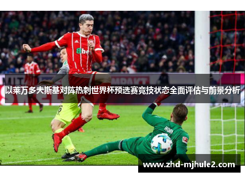 以莱万多夫斯基对阵热刺世界杯预选赛竞技状态全面评估与前景分析