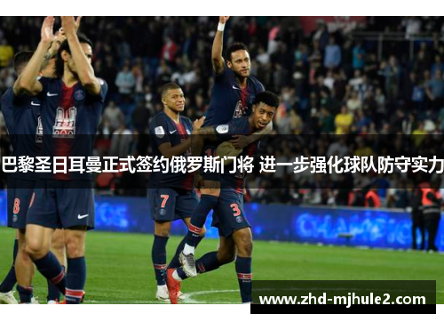 巴黎圣日耳曼正式签约俄罗斯门将 进一步强化球队防守实力