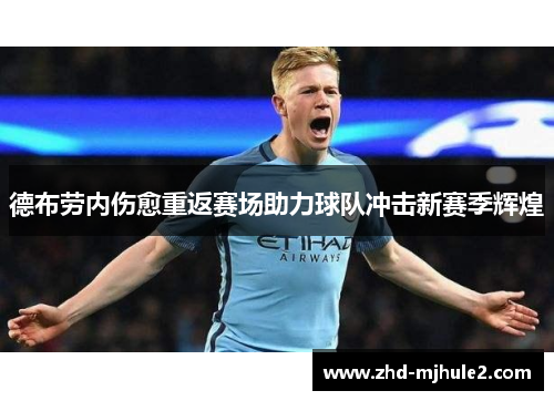 德布劳内伤愈重返赛场助力球队冲击新赛季辉煌 德布劳内伤愈重返赛场助力球队冲击新赛季辉煌