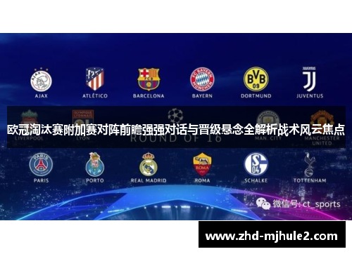 欧冠淘汰赛附加赛对阵前瞻强强对话与晋级悬念全解析战术风云焦点 欧冠淘汰赛附加赛对阵前瞻强强对话与晋级悬念全解析战术风云焦点