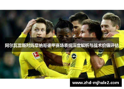 阿尔瓦雷斯对阵摩纳哥德甲赛场表现深度解析与战术价值评估