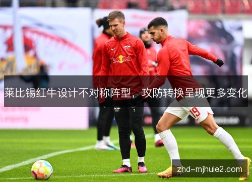 莱比锡红牛设计不对称阵型，攻防转换呈现更多变化